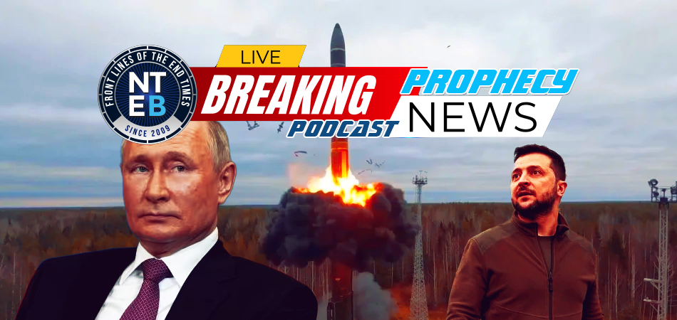 NTEB PROPHECY NEWS PODCAST: Putin Makes Good On His Promise To Start Firing Advanced Missiles If Ukraine Uses US and UK Weaponry